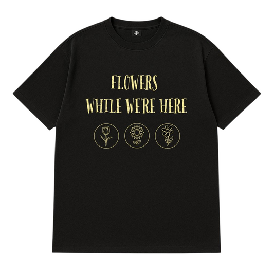 Flowers while we're here Tee